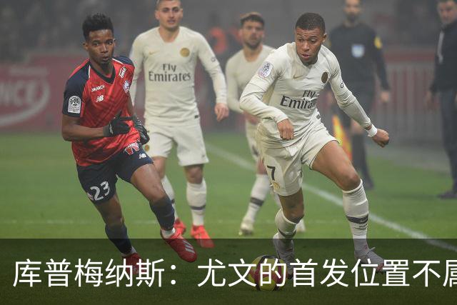 库普梅纳斯：尤文的首发位置不属于11个人，我对没能上场感到平静
